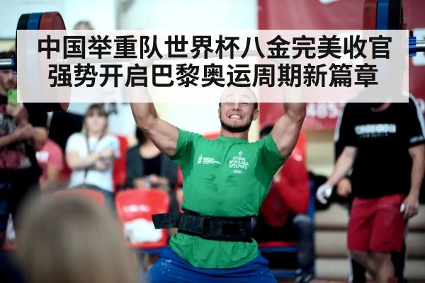 中国举重队世界杯八金完美收官 强势开启巴黎奥运周期新篇章